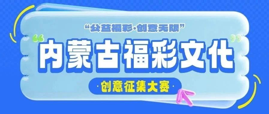 2025“公益福彩•创意无限”内蒙古福彩文化创意征集大赛